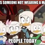 Ducktales della | *SEES SOMEONE NOT WEARING A MASK*; PEOPLE TODAY | image tagged in ducktales della | made w/ Imgflip meme maker