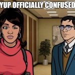 Lana Kane literally saying "Official Confused" | YUP OFFICIALLY CONFUSED | image tagged in lana kane official confused | made w/ Imgflip meme maker