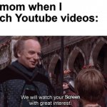 Hello there, screen | My mom when I watch Youtube videos:; Screen | image tagged in we will watch your career with great interest,star wars prequels | made w/ Imgflip meme maker