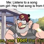 yeet the child wo loves tik tok | Me: Listens to a song
Random girl: Hey that song is from tik to-; Yeet | image tagged in yes yes burn the child,tik tok sucks,dank memes | made w/ Imgflip meme maker