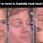 mem | First guy to move to Australia must have been like | image tagged in first guy to,memes | made w/ Imgflip meme maker