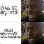 My day is ruined and my sadness is immeasurable | Free 30 day trial; Please enter credit card to continue | image tagged in disappointed nigerian man,dank memes,funny memes | made w/ Imgflip meme maker
