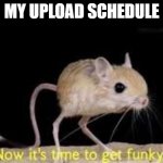 my uploads | MY UPLOAD SCHEDULE | image tagged in lets get funky | made w/ Imgflip meme maker