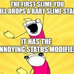 x all the y even bother | THE FIRST SLIME YOU KILL DROPS A BABY SLIME STAFF; IT HAS THE ANNOYING STATUS MODIFIER | image tagged in x all the y even bother | made w/ Imgflip meme maker