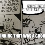 The monsters will get me | THE MONSTERS ARE AFRAID OF X AND Y REMAKES; ME THINKING THAT WAS A GOOD IDEA | image tagged in the monsters will get me | made w/ Imgflip meme maker
