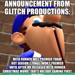 smg4's face | ANNOUNCEMENT FROM GLITCH PRODUCTIONS:; META RUNNER WILL PREMIER TODAY BUT SEASON 2 FINALE WON’T PREMIER UNTIL AFTER WE RELEASED META RUNNER CHRISTMAS MOVIE: TARI’S HOLIDAY GAMING FIRST. | image tagged in announcement,memes,christmas,meta runner,smg4's face,glitch productions | made w/ Imgflip meme maker