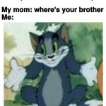 IDK Tom Template | Me: coming home from the weird person's house with a ps5; My mom: where's your brother
Me: | image tagged in idk tom template | made w/ Imgflip meme maker