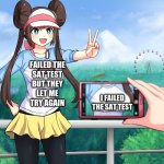 ... | I FAILED THE SAT TEST BUT THEY LET ME TRY AGAIN; I FAILED THE SAT TEST | image tagged in pokemon boobs photographer | made w/ Imgflip meme maker