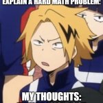 Confused Denki | WHEN SOMEONE TRIES TO EXPLAIN A HARD MATH PROBLEM:; MY THOUGHTS: "WHAT IS 9+10?" | image tagged in confused denki | made w/ Imgflip meme maker