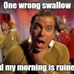 One Wrong Swallow Ruins Everything Good and Happy | One wrong swallow; And my morning is ruined!! | image tagged in choke,choking,swallow,embarrassing,funny | made w/ Imgflip meme maker