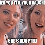 surprised scarlett | WHEN YOU TELL YOUR DAUGHTER; SHE'S ADOPTED | image tagged in surprised scarlett | made w/ Imgflip meme maker
