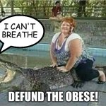 Hahaha, it rhymes | I CAN'T BREATHE; DEFUND THE OBESE! | image tagged in fat shame | made w/ Imgflip meme maker