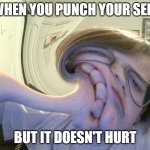 punch | WHEN YOU PUNCH YOUR SELF; BUT IT DOESN'T HURT | image tagged in punch,anti meme | made w/ Imgflip meme maker