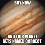 Venus | BUY NOW; AND THIS PLANET GETS NAMED CORRECT | image tagged in venus | made w/ Imgflip meme maker