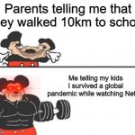 buff mokey | Parents telling me that they walked 10km to school; Me telling my kids I survived a global pandemic while watching Netflix | image tagged in buff mokey,coronavirus,pandemic | made w/ Imgflip meme maker