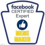 Facebook certified | MEME
MAKER | image tagged in facebook certified | made w/ Imgflip meme maker