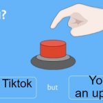 Would you? | You destroy Tiktok You become an upvote beggar | image tagged in will you press the button,memes | made w/ Imgflip meme maker