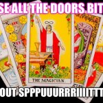 Gypsey Tarot Card Reading | CLOSE ALL THE DOORS BITCH!! STAY OUT SPPPUUURRRIIIITTTTSSS | image tagged in gypsey tarot card reading | made w/ Imgflip meme maker