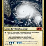Magic the Gathering Hurricane Dorian | Hurricane Dorian; 2019; Legendary Enchantment; : Destroy any number of target lands as long as you can pay the following costs:; Island: Hurricane Dorian loses 0 level counters per island.
             Swamp: Hurricane Dorian loses 1 level counter per swamp.
             Plains: Hurricane Dorian loses 2 level counters per plains.
             Forest: Hurricane Dorian loses 3 level counters per forest.
             Mountain: Hurricane Dorian loses 4 level counters per mountain.
             All other lands: Hurricane Dorian loses 5 level counters per land.
If Hurricane Dorian loses all level counters in this way, destroy it at the end of turn. (                         :put a level counter on this. Level up 
only as a sorcery.); Level up; Level 1-2  >>            : Draw a card. Level 3+   >>    Indestructible; Ari Kivimäki | image tagged in mtg multicolored noncreature,magic the gathering,mtg,2019,legendary,hurricane dorian | made w/ Imgflip meme maker