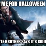 LOL ? | ME FOR HALLOWEEN; MY LITTLE BROTHER SAYS IT’S RIDICULOUS | image tagged in harry potter flying | made w/ Imgflip meme maker