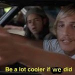 Be a lot cooler if we did — New template! | we | image tagged in be a lot cooler if you did,it'd be a lot cooler if you did,custom template,popular templates,new template,reaction | made w/ Imgflip meme maker