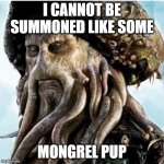 Davy Jones | I CANNOT BE SUMMONED LIKE SOME; MONGREL PUP | image tagged in davy jones,memes | made w/ Imgflip meme maker
