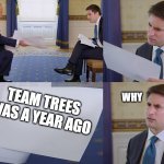its true | WHY; TEAM TREES WAS A YEAR AGO | image tagged in trump giving man paper | made w/ Imgflip meme maker