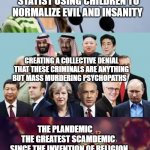 Coronavirus and climate | STATIST USING CHILDREN TO NORMALIZE EVIL AND INSANITY; CREATING A COLLECTIVE DENIAL THAT THESE CRIMINALS ARE ANYTHING BUT MASS MURDERING PSYCHOPATHS; THE PLANDEMIC      THE GREATEST SCAMDEMIC  SINCE THE INVENTION OF RELIGION         BY THE STATIST. | image tagged in coronavirus and climate | made w/ Imgflip meme maker