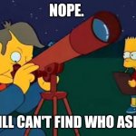 Skinner Bart | NOPE. STILL CAN'T FIND WHO ASKED | image tagged in skinner bart | made w/ Imgflip meme maker