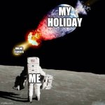 My holiday.... | MY HOLIDAY; ONLINE CLASSES; ME | image tagged in astronaut see planet earth destroyed | made w/ Imgflip meme maker
