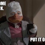 HOWARD THE DUCK | GET ME SOME
CHAPSTICK. PUT IT ON MY BILL. | image tagged in howard the duck | made w/ Imgflip meme maker