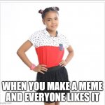 Happy Asian girl | WHEN YOU MAKE A MEME AND EVERYONE LIKES IT | image tagged in happy asian girl | made w/ Imgflip meme maker