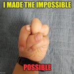 IMPOSSIBLE | I MADE THE IMPOSSIBLE; POSSIBLE | image tagged in impossible,hand | made w/ Imgflip meme maker