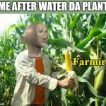 me at 5 years old | ME AFTER WATER DA PLANT | image tagged in stonks farmir | made w/ Imgflip meme maker