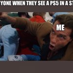 Play station 5 | EVERYONE WHEN THEY SEE A PS5 IN A STORE; ME | image tagged in jingle all the way he got two | made w/ Imgflip meme maker