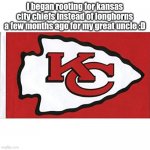 for uncle jamie :/ so :D | I began rooting for kansas city chiefs instead of longhorns a few months ago for my great uncle :D | image tagged in the kansas city chiefs | made w/ Imgflip meme maker