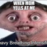 Heavy Breathing Michael Rosen | WHEN MOM YELLS AT ME | image tagged in heavy breathing michael rosen | made w/ Imgflip meme maker