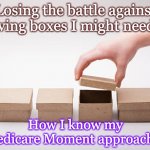 Medicare Moment 1 | Losing the battle against saving boxes I might need... How I know my Medicare Moment approaches | image tagged in boxes | made w/ Imgflip meme maker