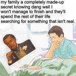 National Treasure reality be like | Me on my death bed telling my family a completely made-up secret knowing dang well I won't manage to finish and they'll spend the rest of their life searching for something that isn't real. | image tagged in woman in hospital bed | made w/ Imgflip meme maker