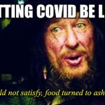 Idk lol | GETTING COVID BE LIKE; The drink would not satisfy, food turned to ash in our mouths | image tagged in barbossa guidelines,covid-19 | made w/ Imgflip meme maker