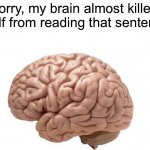 Sorry, my brain almost killed itself from reading that sentence