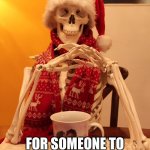 Christmas Baking | STILL WAITING AT THE SHOP; FOR SOMEONE TO DROP OFF SOME CHRISTMAS BAKING.... | image tagged in santa skeleton | made w/ Imgflip meme maker