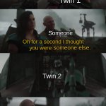 It's always the second one | Twin 1; Someone; someone else. Twin 2 | image tagged in oh i thought you were | made w/ Imgflip meme maker
