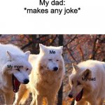 Whoa so funny bro u got the whole squad laughing | My dad: *makes any joke*; Me; My mom; My dad | image tagged in the three wolves | made w/ Imgflip meme maker