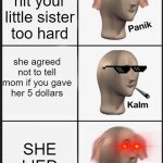 Panik Kalm Panik Meme | you hit your little sister too hard she agreed not to tell mom if you gave her 5 dollars SHE LIED | image tagged in memes,panik kalm panik | made w/ Imgflip meme maker