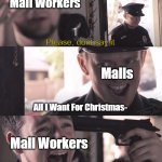 Dont Say It | Mall Workers; Please, dont say it; Malls; All I Want For Christmas-; Mall Workers | image tagged in dont say it | made w/ Imgflip meme maker