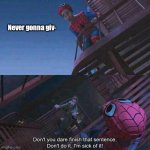 -e you up never gonna let you down | Never gonna giv- | image tagged in spiderman | made w/ Imgflip meme maker