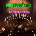 RWBY VOLUME 8 Chapter 6 Grimm invasion of Atlas | FOR THE QUEEN!!!!! BRAVO SIX GOING DARK. | image tagged in rwby volume 8 chapter 6 grimm invasion of atlas | made w/ Imgflip meme maker