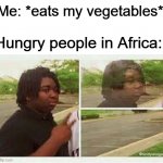 No moar Hunger | Me: *eats my vegetables*; Hungry people in Africa: | image tagged in vanishing person | made w/ Imgflip meme maker