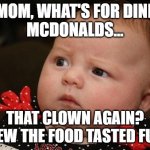 What kind of kids are we raising? | HEY MOM, WHAT'S FOR DINNER?
MCDONALDS... THAT CLOWN AGAIN?
 I KNEW THE FOOD TASTED FUNNY. | image tagged in baby eating phone,mcdonalds,hungry,fast food,clowns | made w/ Imgflip meme maker